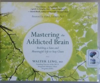 Mastering the Addicted Brain - Building a Sane and Meaningful Life to Stay Clean written by Walter Ling MD performed by Fred Stella on CD (Unabridged)